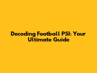 Decoding Football PSI: Your Ultimate Guide
