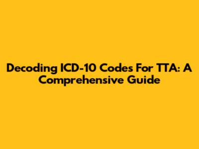 Decoding ICD-10 Codes For TTA: A Comprehensive Guide