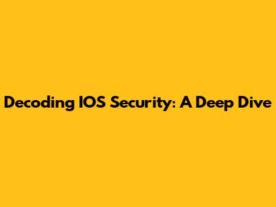 Decoding IOS Security: A Deep Dive