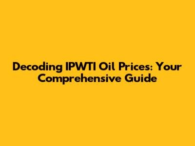 Decoding IPWTI Oil Prices: Your Comprehensive Guide