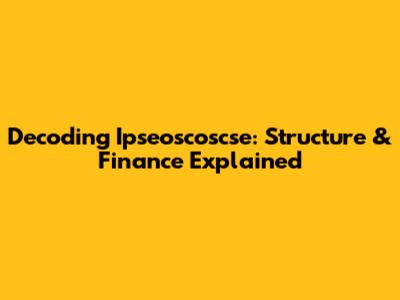 Decoding Ipseoscoscse: Structure & Finance Explained