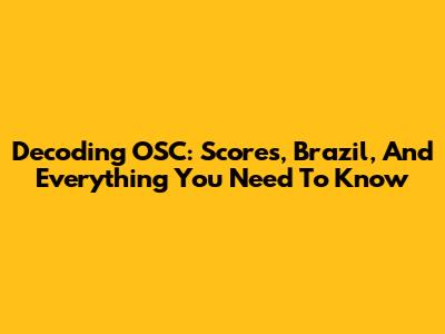 Decoding OSC: Scores, Brazil, And Everything You Need To Know