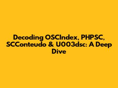 Decoding OSCIndex, PHPSC, SCConteudo & U003dsc: A Deep Dive
