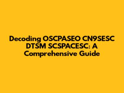 Decoding OSCPASEO CN9SESC DTSM SCSPACESC: A Comprehensive Guide