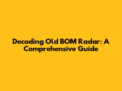 Decoding Old BOM Radar: A Comprehensive Guide