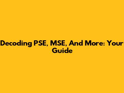 Decoding PSE, MSE, And More: Your Guide