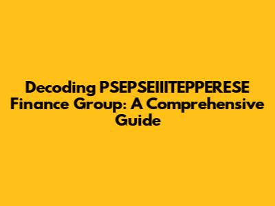 Decoding PSEPSEIIITEPPERESE Finance Group: A Comprehensive Guide