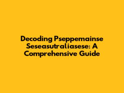 Decoding Pseppemainse Seseasutraliasese: A Comprehensive Guide