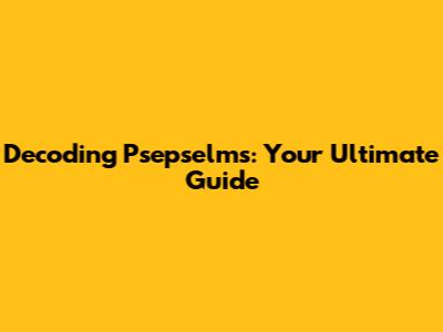 Decoding Psepselms: Your Ultimate Guide