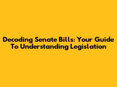 Decoding Senate Bills: Your Guide To Understanding Legislation