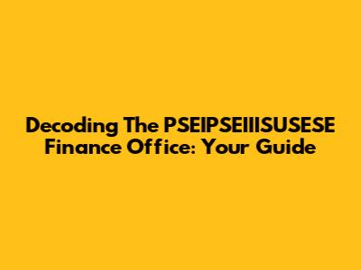 Decoding The PSEIPSEIIISUSESE Finance Office: Your Guide
