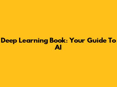 Deep Learning Book: Your Guide To AI