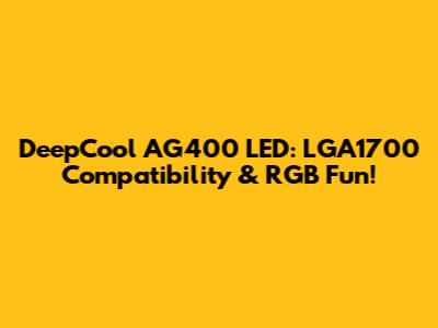 DeepCool AG400 LED: LGA1700 Compatibility & RGB Fun!