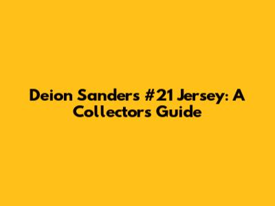 Deion Sanders #21 Jersey: A Collector's Guide