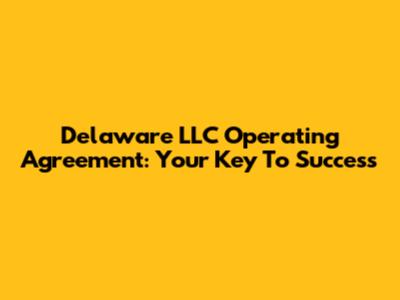 Delaware LLC Operating Agreement: Your Key To Success
