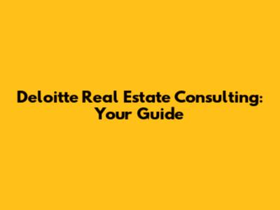 Deloitte Real Estate Consulting: Your Guide