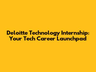 Deloitte Technology Internship: Your Tech Career Launchpad