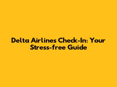 Delta Airlines Check-In: Your Stress-free Guide