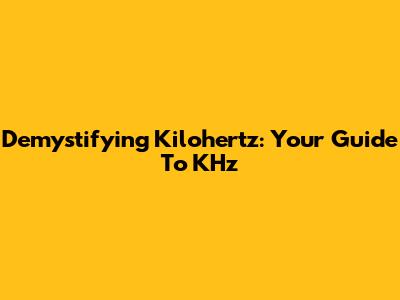 Demystifying Kilohertz: Your Guide To KHz