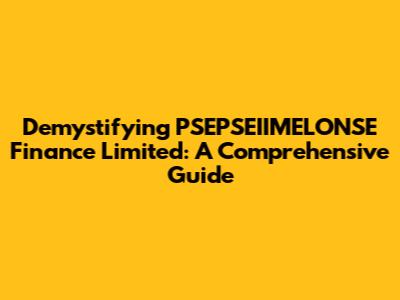 Demystifying PSEPSEIIMELONSE Finance Limited: A Comprehensive Guide