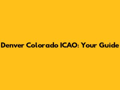 Denver Colorado ICAO: Your Guide