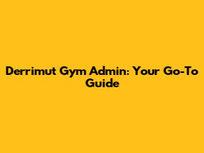 Derrimut Gym Admin: Your Go-To Guide