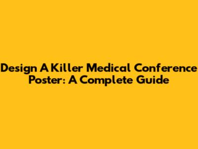 Design A Killer Medical Conference Poster: A Complete Guide