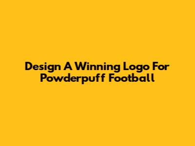 Design A Winning Logo For Powderpuff Football