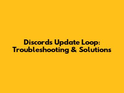 Discord's Update Loop: Troubleshooting & Solutions
