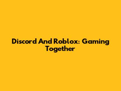 Discord And Roblox: Gaming Together