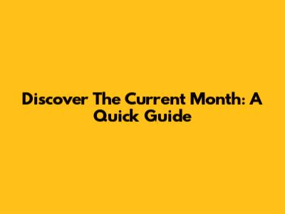 Discover The Current Month: A Quick Guide