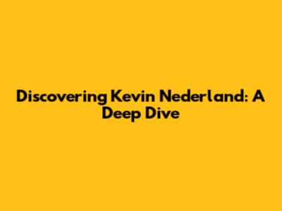 Discovering Kevin Nederland: A Deep Dive