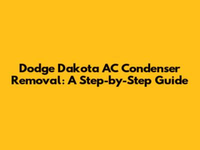 Dodge Dakota AC Condenser Removal: A Step-by-Step Guide