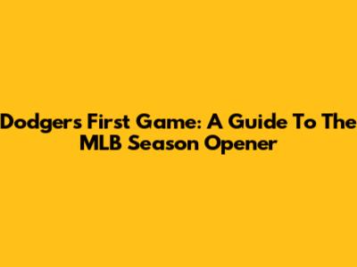 Dodgers' First Game: A Guide To The MLB Season Opener