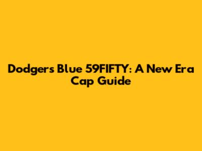 Dodgers Blue 59FIFTY: A New Era Cap Guide