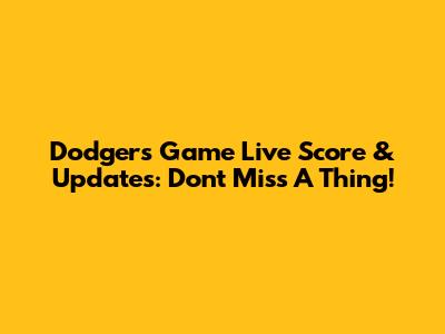 Dodgers Game Live Score & Updates: Don't Miss A Thing!