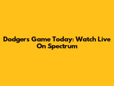 Dodgers Game Today: Watch Live On Spectrum