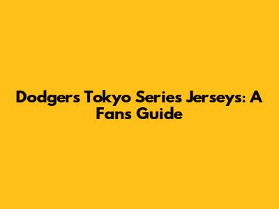 Dodgers Tokyo Series Jerseys: A Fan's Guide