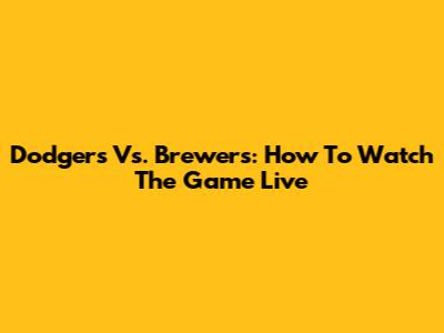 Dodgers Vs. Brewers: How To Watch The Game Live