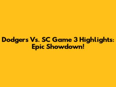 Dodgers Vs. SC Game 3 Highlights: Epic Showdown!