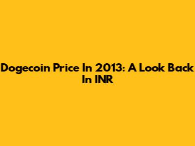 Dogecoin Price In 2013: A Look Back In INR