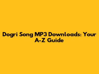 Dogri Song MP3 Downloads: Your A-Z Guide
