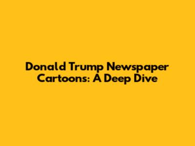 Donald Trump Newspaper Cartoons: A Deep Dive
