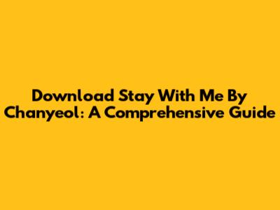 Download 'Stay With Me' By Chanyeol: A Comprehensive Guide