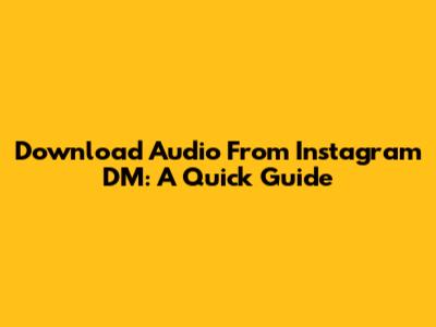 Download Audio From Instagram DM: A Quick Guide