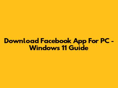 Download Facebook App For PC - Windows 11 Guide