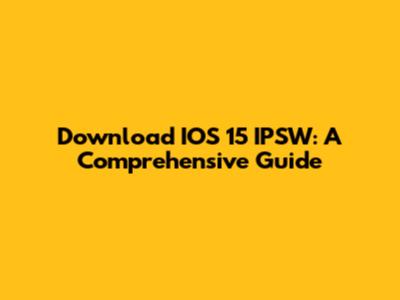Download IOS 15 IPSW: A Comprehensive Guide