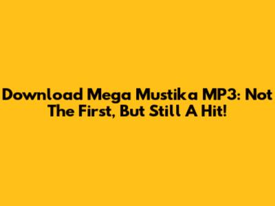Download Mega Mustika MP3: Not The First, But Still A Hit!
