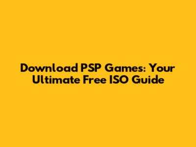 Download PSP Games: Your Ultimate Free ISO Guide