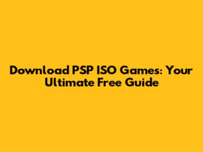 Download PSP ISO Games: Your Ultimate Free Guide